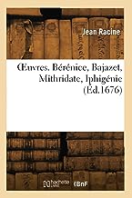 Œuvres. Bérénice, Bajazet, Mithridate, Iphigénie (Éd.1676)