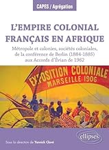 L’Empire colonial français en Afrique : Métropole et colonies, sociétés coloniales, de la conférence de Berlin (1884-1885) aux Accords d’Évian de 1962