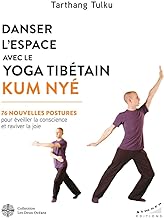 Danser l'espace avec le yoga tibétain Kum Nyé - 76 nouvelles postures pour éveiller la conscience et