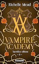 Vampire Academy, T6 : Sacrifice Ultime