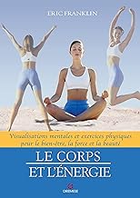 Le Corps et l'énergie: Visualisations mentales et exercices physiques pour le bien-être, la force et la beauté