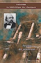 Textes de jeunesse I - Gustave Flaubert - Collection La bibliothèque des classiques - Éditions Ararauna: Texte intégral
