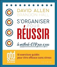 S'organiser pour réussir : la méthode pas à pas: 10 exercices guidés pour appliquer la méthode GTD, l'art de l'éfficacité dans le stress