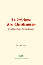 Le Stoïcisme et le Christianisme: Épictète, Marc-Aurèle, Pascal