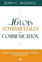 Les 16 lois fondamentales de la communication: Appliquez-les et tirez le meilleur parti de votre message