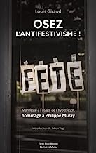 Osez l'antifestisme !: Manifeste à l'usage de l'hyperfestif, hommage à Philippe Muray