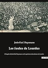 Les foules de Lourdes: L'Enquête de Joris-Karl Huysmans sur les guérisons miraculeuses de Lourdes