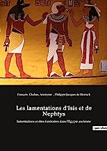 Les lamentations d'Isis et de Nephtys: lamentations et rites funéraires dans l'Egypte ancienne
