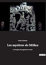 Les mystères de Mithra: ou l'origine du paganisme romain