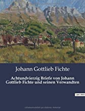 Achtundvierzig Briefe von Johann Gottlieb Fichte und seinen Verwandten