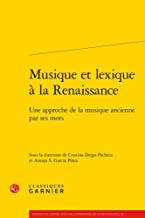 Musique Et Lexique a La Renaissance: Une Approche De La Musique Ancienne Par Ses Mots