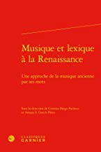 Musique Et Lexique a La Renaissance: Une Approche De La Musique Ancienne Par Ses Mots
