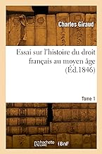 Essai sur l'histoire du droit français au moyen âge. Tome 1