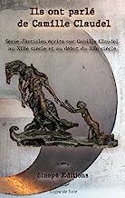 Ils ont parlé de Camille Claudel: Série d'articles écrits sur Camille Claudel au XIXe siècle et au début du XXe siècle