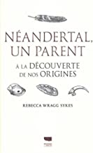 Neandertal, un parent. a la decouverte de nos origines