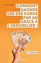 Comment gagner 100 000 euros par an grâce à l'immobilier ! - 2e éd.