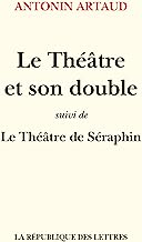 Le théâtre et son double: Suivi de Le Théâtre de Séraphin
