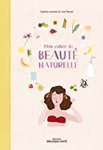 Mon cahier de beauté naturelle : Fabriquez vos cosmétiques et maîtriser leur composition !