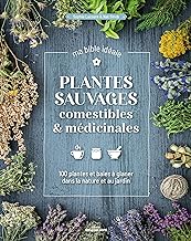 Plantes sauvages comestibles & médicinales, ma bible idéale: 120 plantes & baies à glaner dans la nature & au jardin