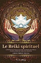 Le reiki spirituel: 65 protocoles pour canaliser l'énergie universelle et développer ses capacités intuitives