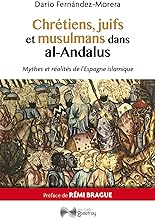 Chretiens, Juifs et Musulmans Dans Al-Andalus: Mythes et réalités de l'Espagne islamique