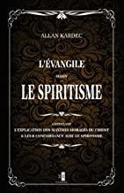 L'Évangile selon le Spiritisme: contenant l’explication des maximes morales du Christ & leur concordance avec le Spiritisme