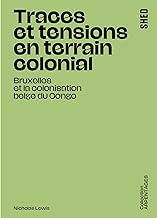 Traces et tensions en terrain colonial: Bruxelles et la colonisation belge du Congo