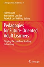 Pedagogies for Future-Oriented Adult Learners: Flipping the Lens from Teaching to Learning: 27
