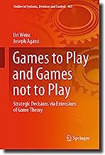 Games to play and Games not to play: Strategic Decisions via Extensions of Game Theory: 469