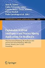 Explainable Artificial Intelligence and Process Mining Applications for Healthcare: Third International Workshop, Xai-healthcare 2023, and First ... Slovenia, June 15, 2023, Proceedings: 2020