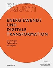 Besser - Weniger - Anders Bauen: Energiewende und Digitale Transformation: Grundlage - Fallbeispiele - Strategien