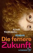 Die fernere Zukunft: Roman | »Der beste Roman seit vielen Jahren« Daniel Kehlmann