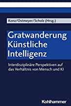 Gratwanderung Künstliche Intelligenz: Interdisziplinäre Perspektiven auf das Verhältnis von Mensch und KI