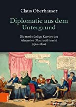 Diplomatie Aus Dem Untergrund: Die Merkwurdige Karriere Des Alexander Maurus Horne 1762-1820