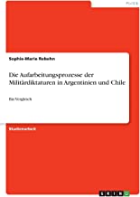 Die Aufarbeitungsprozesse der Militärdiktaturen in Argentinien und Chile: Ein Vergleich