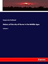 History of the city of Rome in the Middle Ages: Volume I