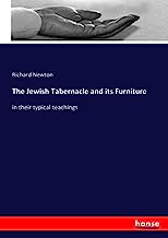 The Jewish Tabernacle and its Furniture: in their typical teachings