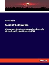 Annals of the Disruption: With extracts from the narratives of ministers who left the Scottish establishment in 1843