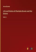 Life and Works of Charlotte Bronte and Her Sisters: Vol. 6