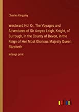 Westward Ho! Or, The Voyages and Adventures of Sir Amyas Leigh, Knight, of Burrough, in the County of Devon, in the Reign of Her Most Glorious Majesty Queen Elizabeth: in large print
