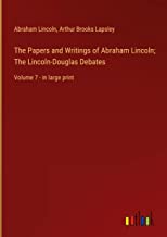 The Papers and Writings of Abraham Lincoln; The Lincoln-Douglas Debates: Volume 7 - in large print