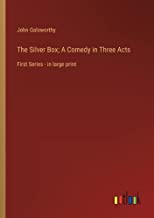 The Silver Box; A Comedy in Three Acts: First Series - in large print