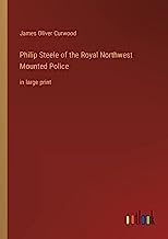 Philip Steele of the Royal Northwest Mounted Police: in large print