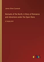 Nomads of the North; A Story of Romance and Adventure under the Open Stars: in large print
