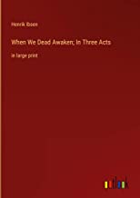 When We Dead Awaken; In Three Acts: in large print