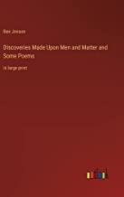 Discoveries Made Upon Men and Matter and Some Poems: in large print