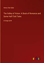 The Valley of Vision: A Book of Romance and Some Half-Told Tales: in large print