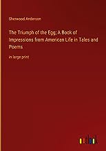 The Triumph of the Egg; A Book of Impressions from American Life in Tales and Poems: in large print