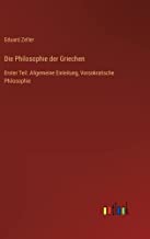 Die Philosophie der Griechen: Erster Teil: Allgemeine Einleitung, Vorsokratische Philosophie