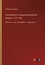 The Memoirs of Jacques Casanova de Seingalt, 1725-1798: Volume 3a - Paris and Holland - in large print